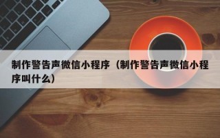 伊犁哈萨克制作警告声微信小程序（制作警告声微信小程序叫什么）