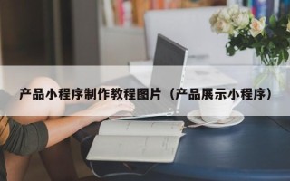 伊犁哈萨克产品小程序制作教程图片（产品展示小程序）