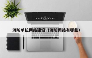 伊犁哈萨克消防单位网站建设（消防网站有哪些）