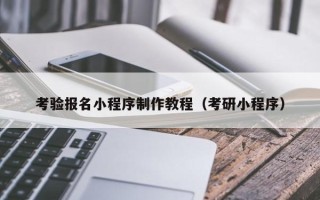 伊犁哈萨克考验报名小程序制作教程（考研小程序）